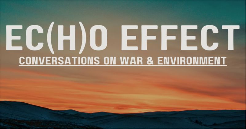 Ec(h)o Effects: Conversations on War and Environment