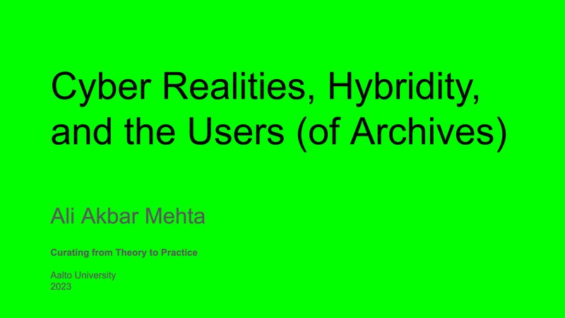 Cyber Realities, Hybridity,  and the Users (of Archives), Aalto University, FI